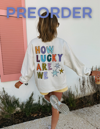 PREORDER | how lucky are we sweatshirt